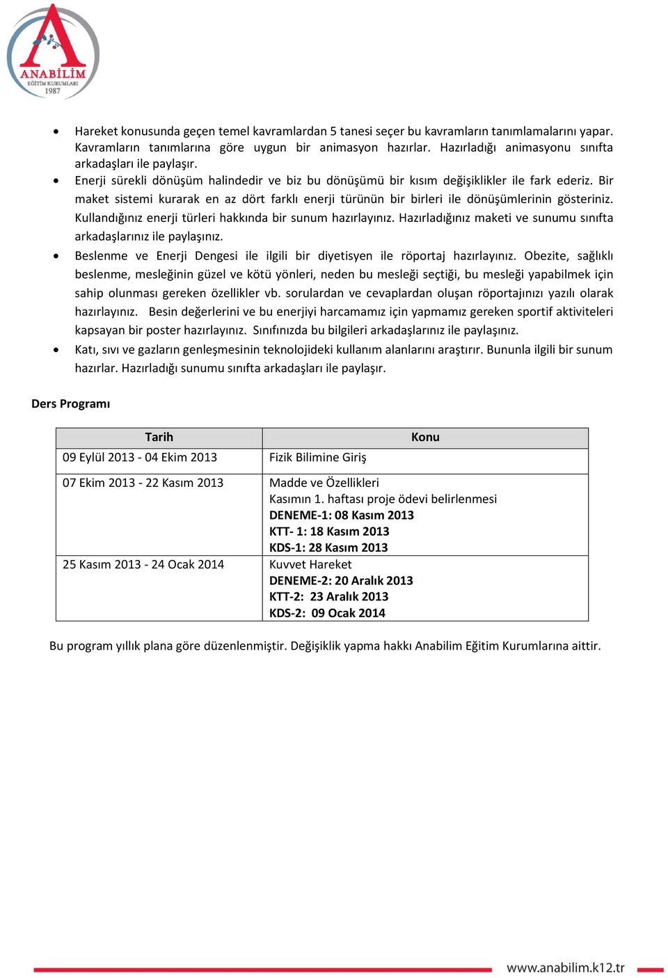 Bir maket sistemi kurarak en az dört farklı enerji türünün bir birleri ile dönüşümlerinin gösteriniz. Kullandığınız enerji türleri hakkında bir sunum hazırlayınız.