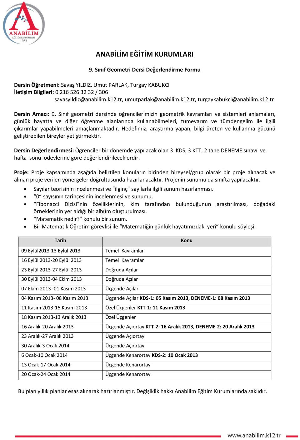 Sınıf geometri dersinde öğrencilerimizin geometrik kavramları ve sistemleri anlamaları, günlük hayatta ve diğer öğrenme alanlarında kullanabilmeleri, tümevarım ve tümdengelim ile ilgili çıkarımlar