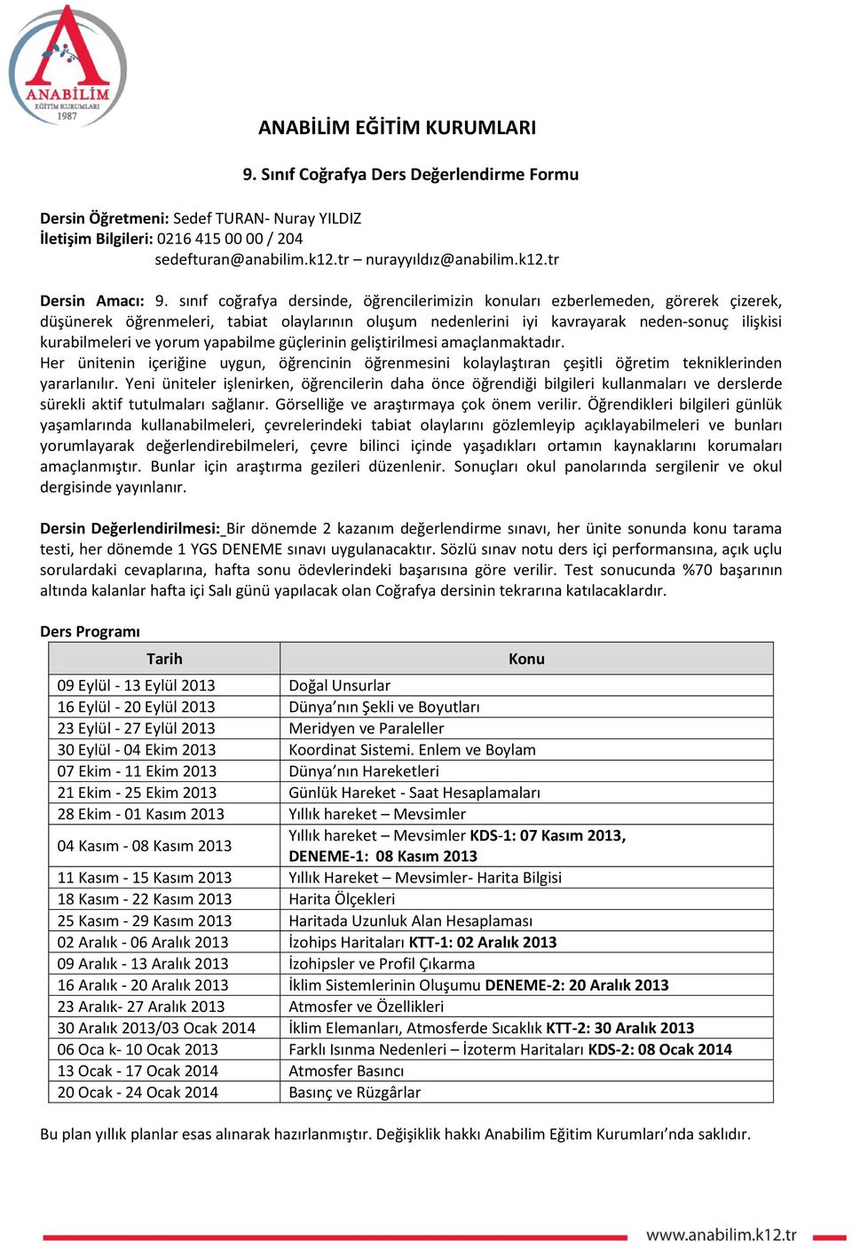 yorum yapabilme güçlerinin geliştirilmesi amaçlanmaktadır. Her ünitenin içeriğine uygun, öğrencinin öğrenmesini kolaylaştıran çeşitli öğretim tekniklerinden yararlanılır.