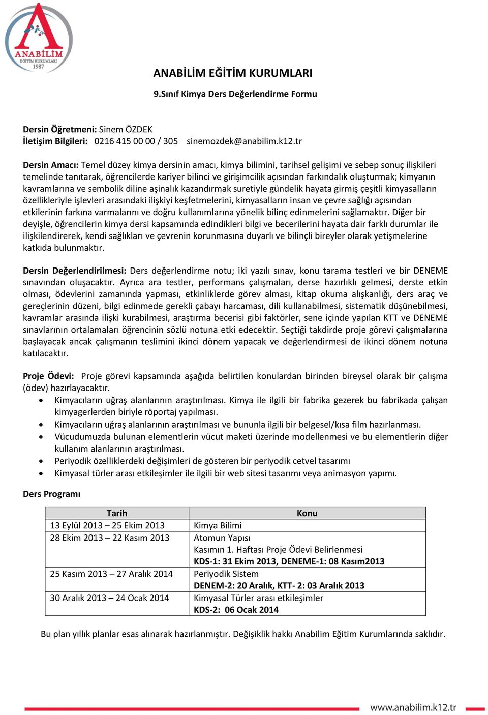 oluşturmak; kimyanın kavramlarına ve sembolik diline aşinalık kazandırmak suretiyle gündelik hayata girmiş çeşitli kimyasalların özellikleriyle işlevleri arasındaki ilişkiyi keşfetmelerini,