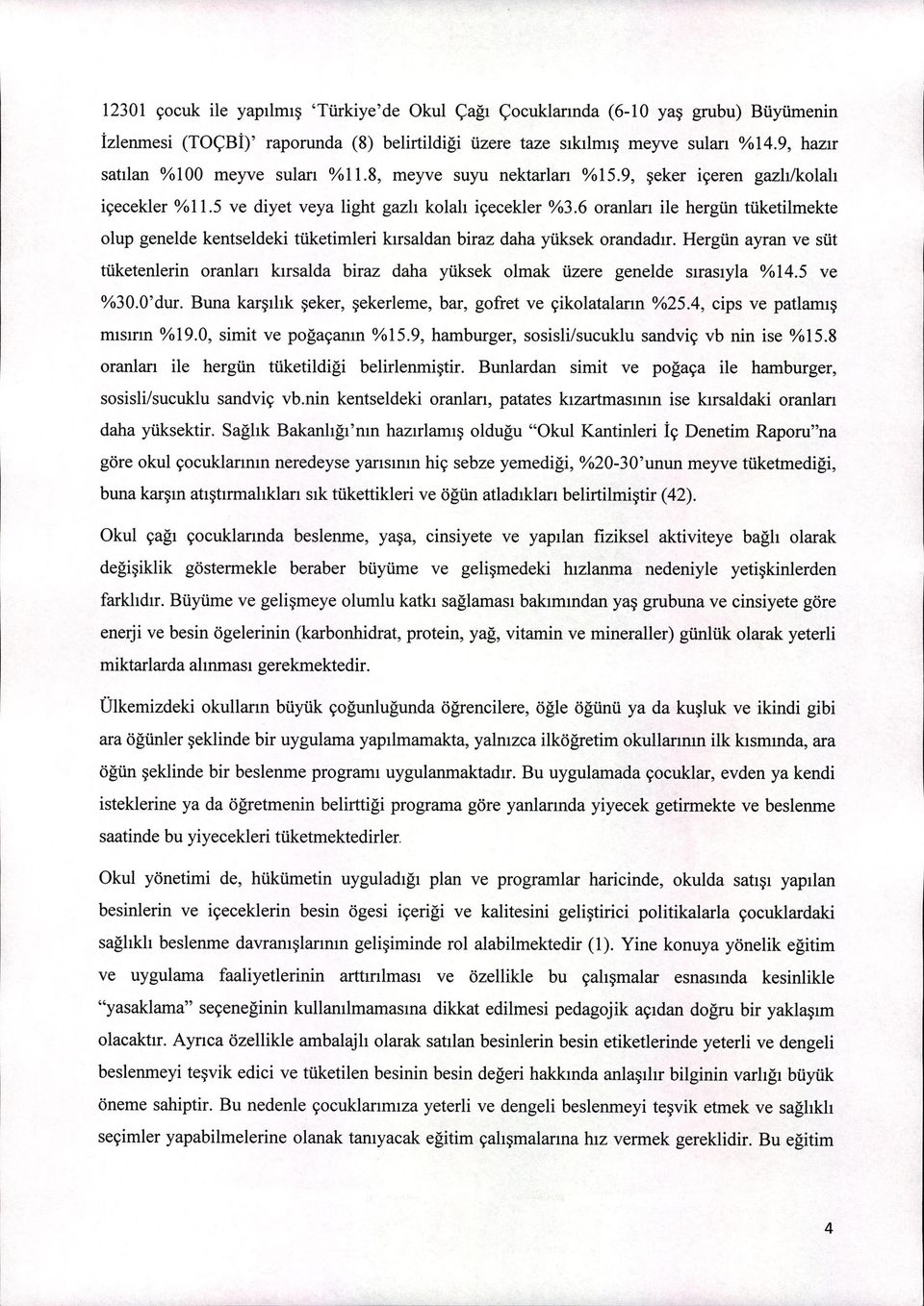 6 oranları ile hergün tüketilmekte olup genelde kentseldeki tüketimleri kırsaldan biraz daha yüksek orandadır.