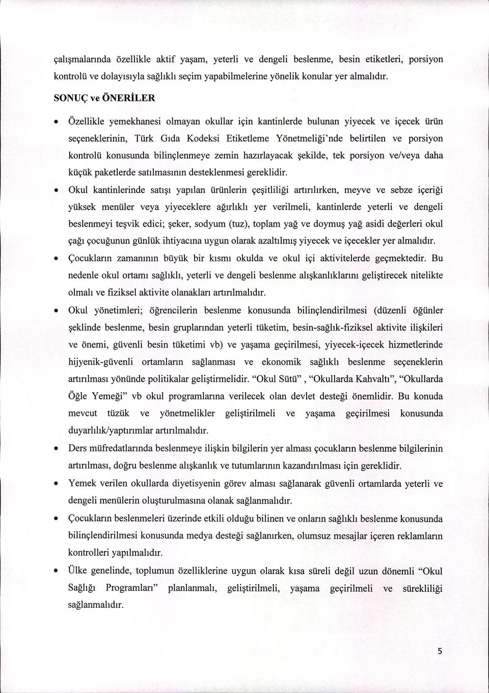 konusunda bilinçlenmeye zemin hazırlayacak şekilde, tek porsiyon ve/veya daha küçük paketlerde satılmasının desteklenmesi gereklidir.