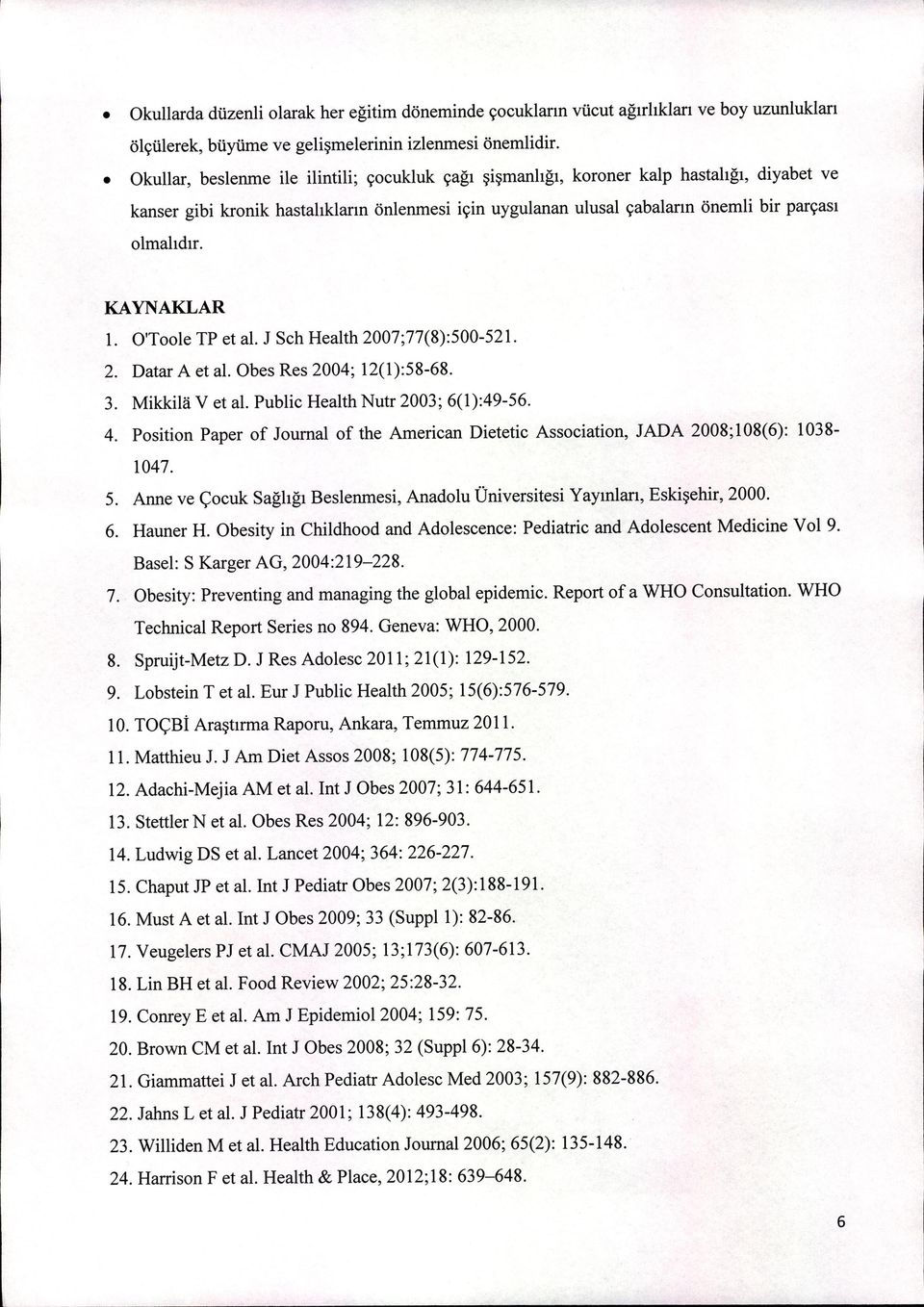 KAYNAKLAR 1. OToole TP et al.j Sch Health 2007;77(8):500-521. 2. Datar A et al.obes Res 2004; 12(1):58-68. 3. Mikkilti Vet al.public Health Nutr 2003; 6(1):49-56. 4.