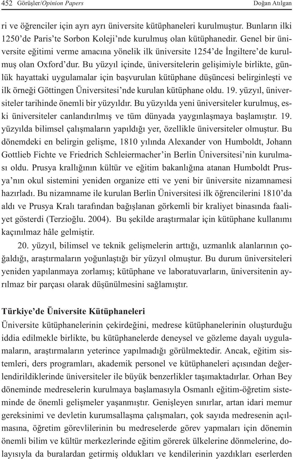 Bu yüzyıl içinde, üniversitelerin gelişimiyle birlikte, günlük hayattaki uygulamalar için başvurulan kütüphane düşüncesi belirginleşti ve ilk örneği Göttingen Üniversitesi nde kurulan kütüphane oldu.