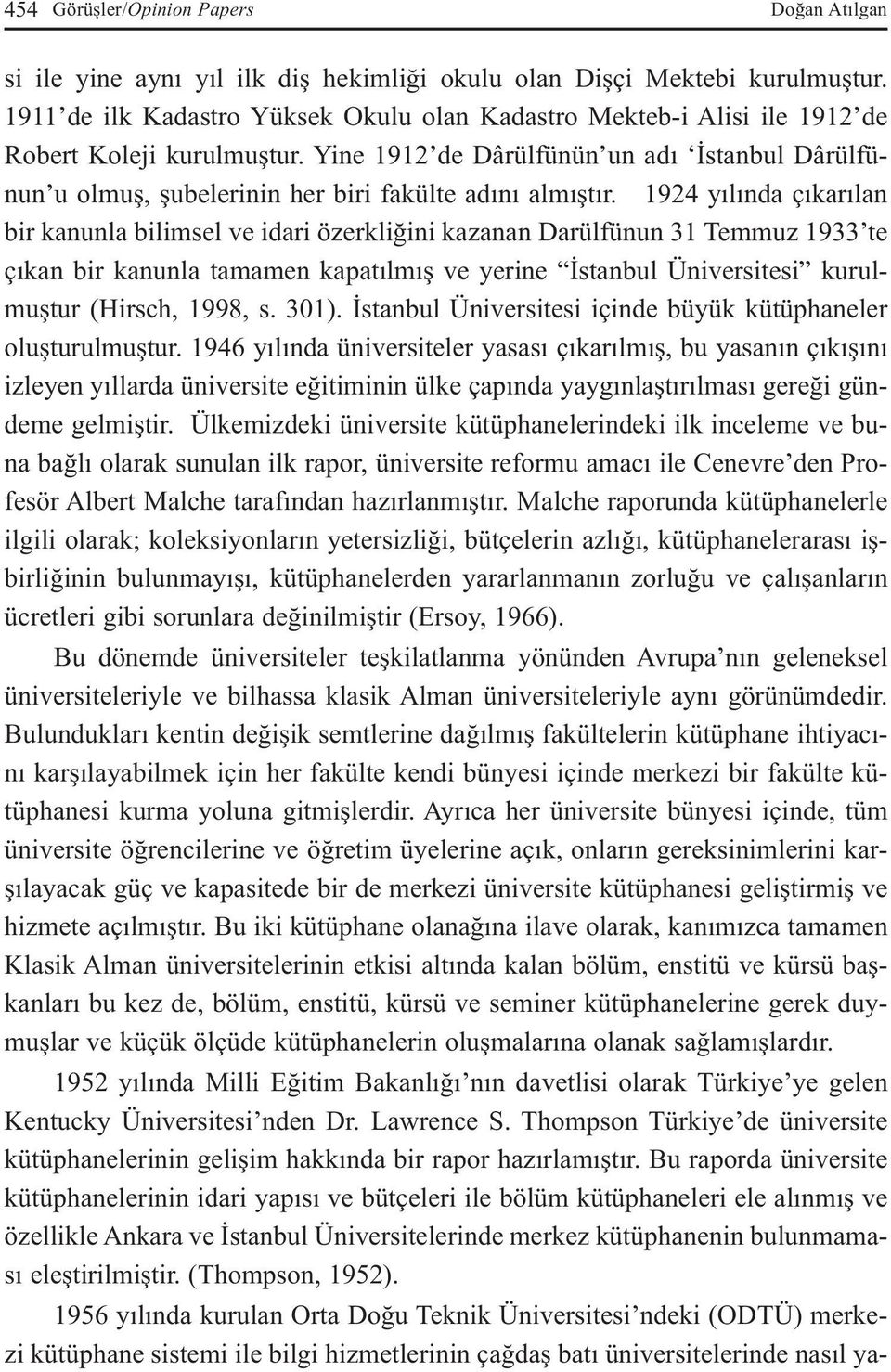 Yine 1912 de Dârülfünün un adı İstanbul Dârülfünun u olmuş, şubelerinin her biri fakülte adını almıştır.