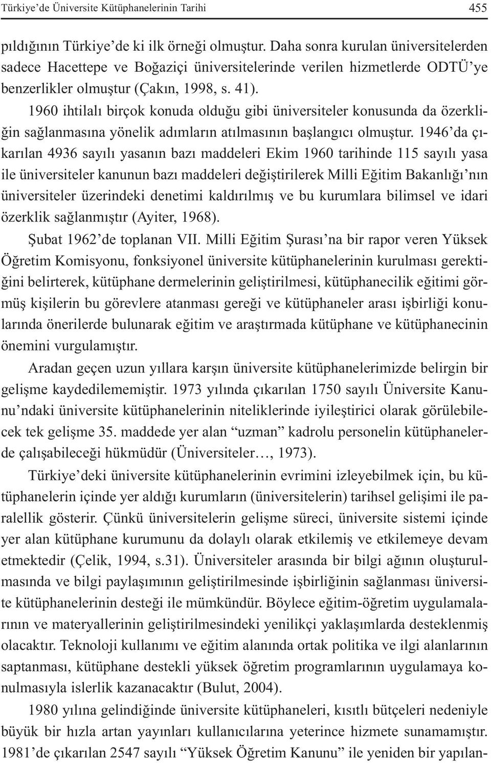 1960 ihtilalı birçok konuda olduğu gibi üniversiteler konusunda da özerkliğin sağlanmasına yönelik adımların atılmasının başlangıcı olmuştur.