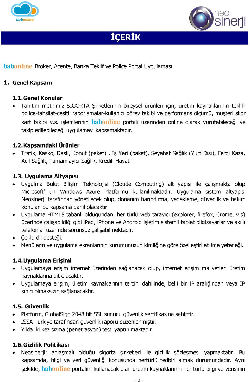 1. Genel Konular Tanıtım metnimiz SİGORTA Şirketlerinin bireysel ürünleri için, üretim kaynaklarının teklifpoliçe-tahsilat-çeşitli raporlamalar-kullanıcı görev takibi ve performans ölçümü, müşteri