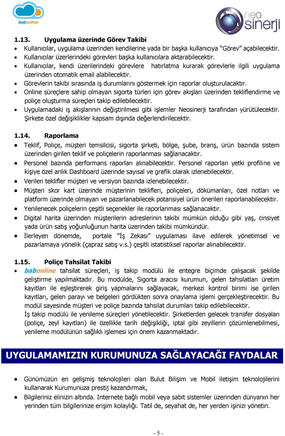 Kullanıcılar, kendi üzerilerindeki görevlere hatırlatma kurarak görevlerle ilgili uygulama üzerinden otomatik email alabilecektir.