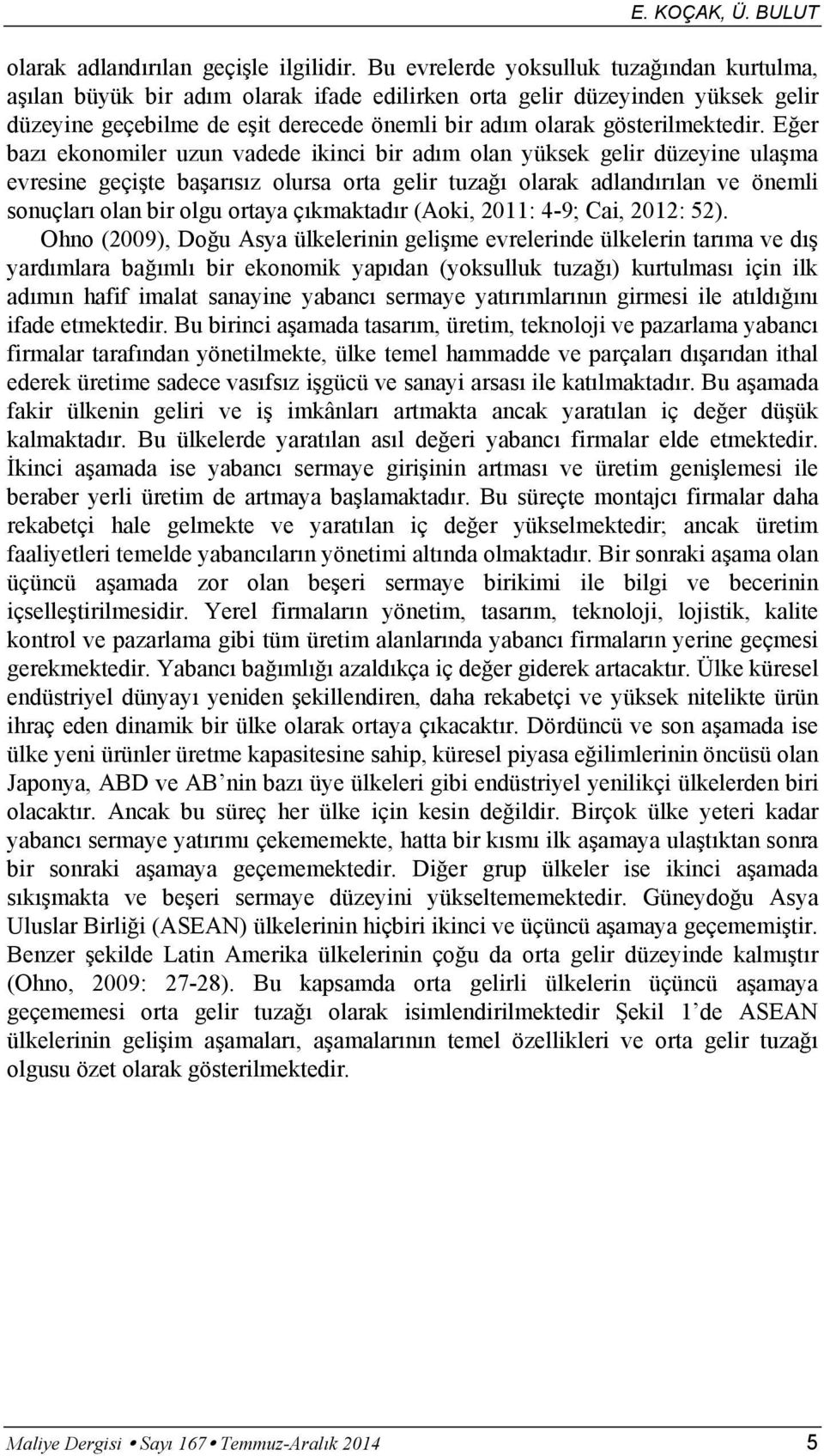 E er baz ekonomiler uzun vadede ikinci bir ad m olan yüksek gelir düzeyine ula ma evresine geçi te ba ar s z olursa orta gelir tuza olarak adland r lan ve önemli sonuçlar olan bir olgu ortaya ç