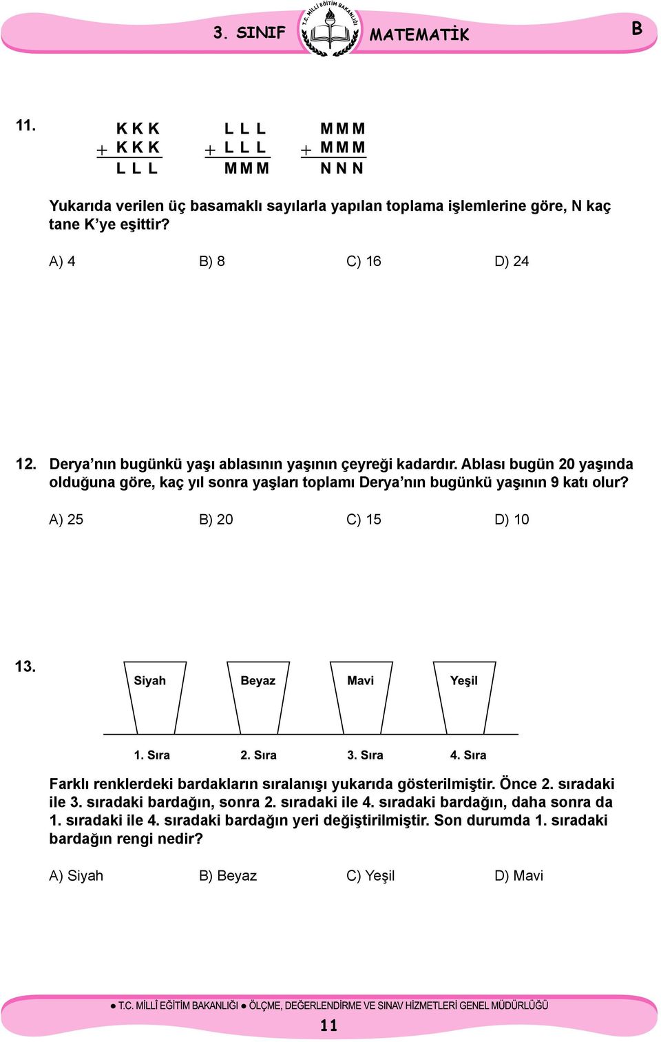 Ablası bugün 20 yaşında olduğuna göre, kaç yıl sonra yaşları toplamı Derya nın bugünkü yaşının 9 katı olur? A) 25 ) 20 C) 15 D) 10 13.