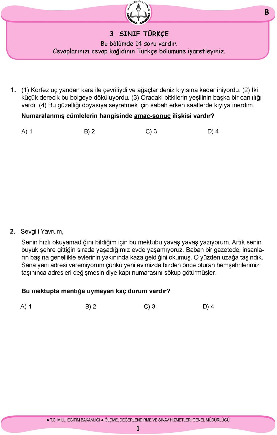 Numaralanmış cümlelerin hangisinde amaç-sonuç ilişkisi vardır? A) 1 ) 2 C) 3 D) 4 2. Sevgili Yavrum, Senin hızlı okuyamadığını bildiğim için bu mektubu yavaş yavaş yazıyorum.