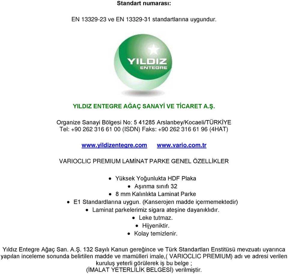 www.vario.com.tr VARIOCLIC PREMIUM LAMİNAT PARKE GENEL ÖZELLİKLER Yüksek Yoğunlukta HDF Plaka Aşınma sınıfı 32 8 mm Kalınlıkta Laminat Parke E1 Standardlarına uygun.