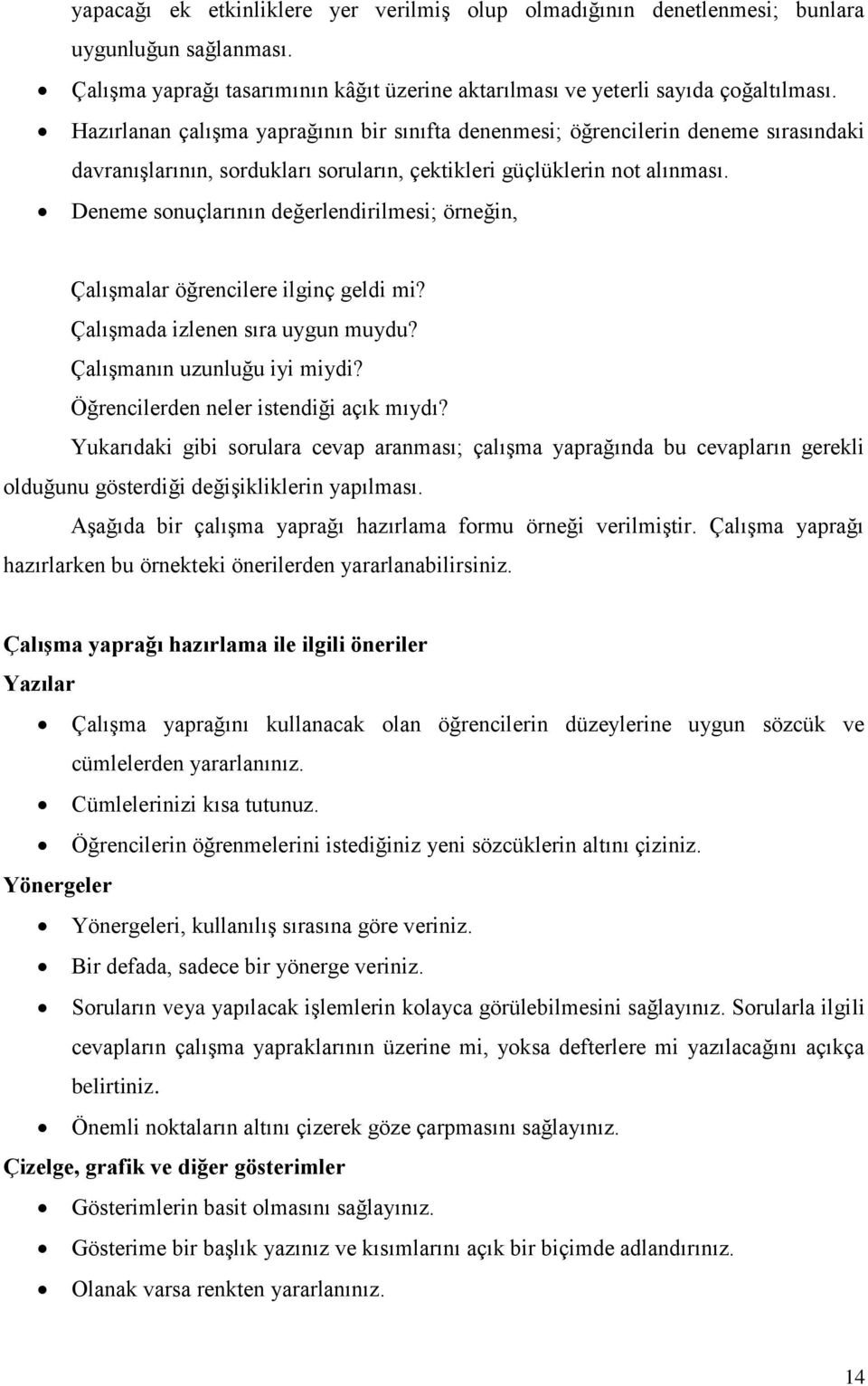 Deneme sonuçlarının değerlendirilmesi; örneğin, Çalışmalar öğrencilere ilginç geldi mi? Çalışmada izlenen sıra uygun muydu? Çalışmanın uzunluğu iyi miydi? Öğrencilerden neler istendiği açık mıydı?