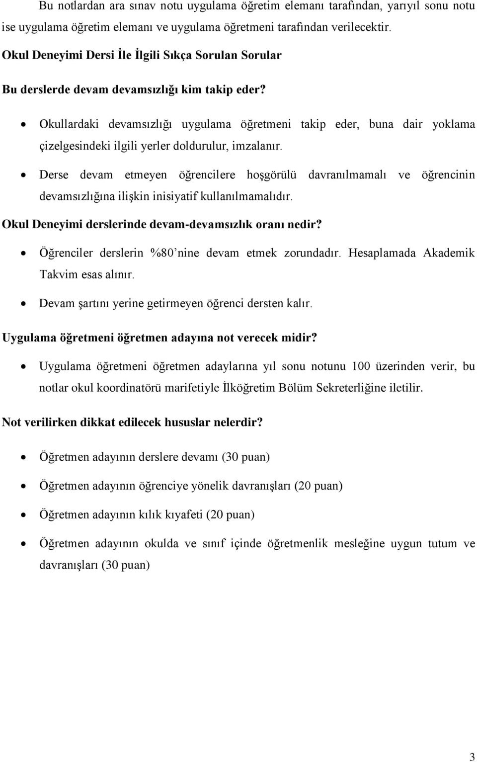 Okullardaki devamsızlığı uygulama öğretmeni takip eder, buna dair yoklama çizelgesindeki ilgili yerler doldurulur, imzalanır.