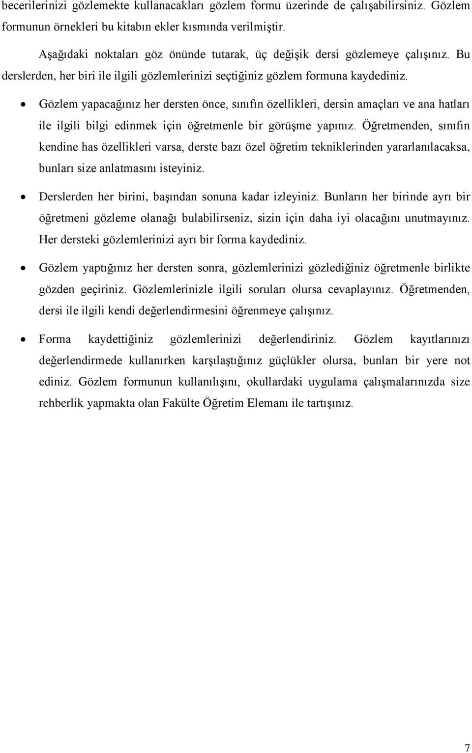 Gözlem yapacağınız her dersten önce, sınıfın özellikleri, dersin amaçları ve ana hatları ile ilgili bilgi edinmek için öğretmenle bir görüşme yapınız.