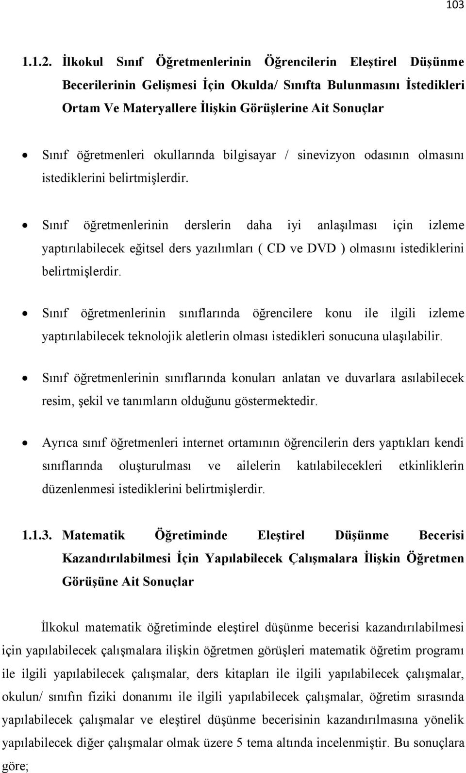 öğretmenleri okullarında bilgisayar / sinevizyon odasının olmasını istediklerini belirtmişlerdir.