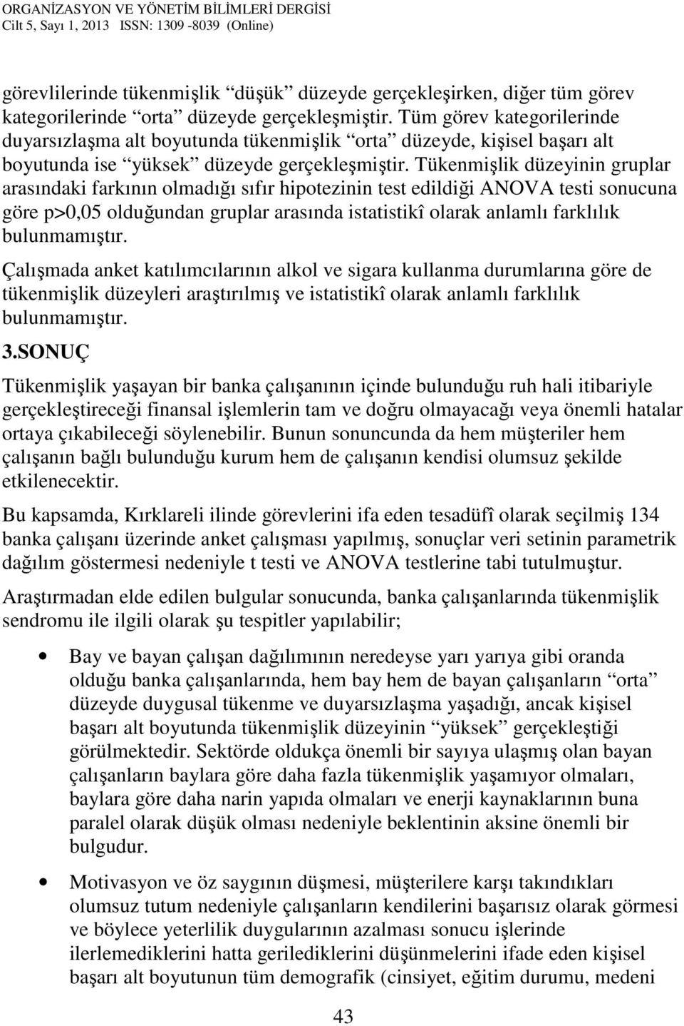 Tükenmişlik düzeyinin gruplar arasındaki farkının olmadığı sıfır hipotezinin test edildiği ANOVA testi sonucuna göre p>0,05 olduğundan gruplar arasında istatistikî olarak anlamlı farklılık