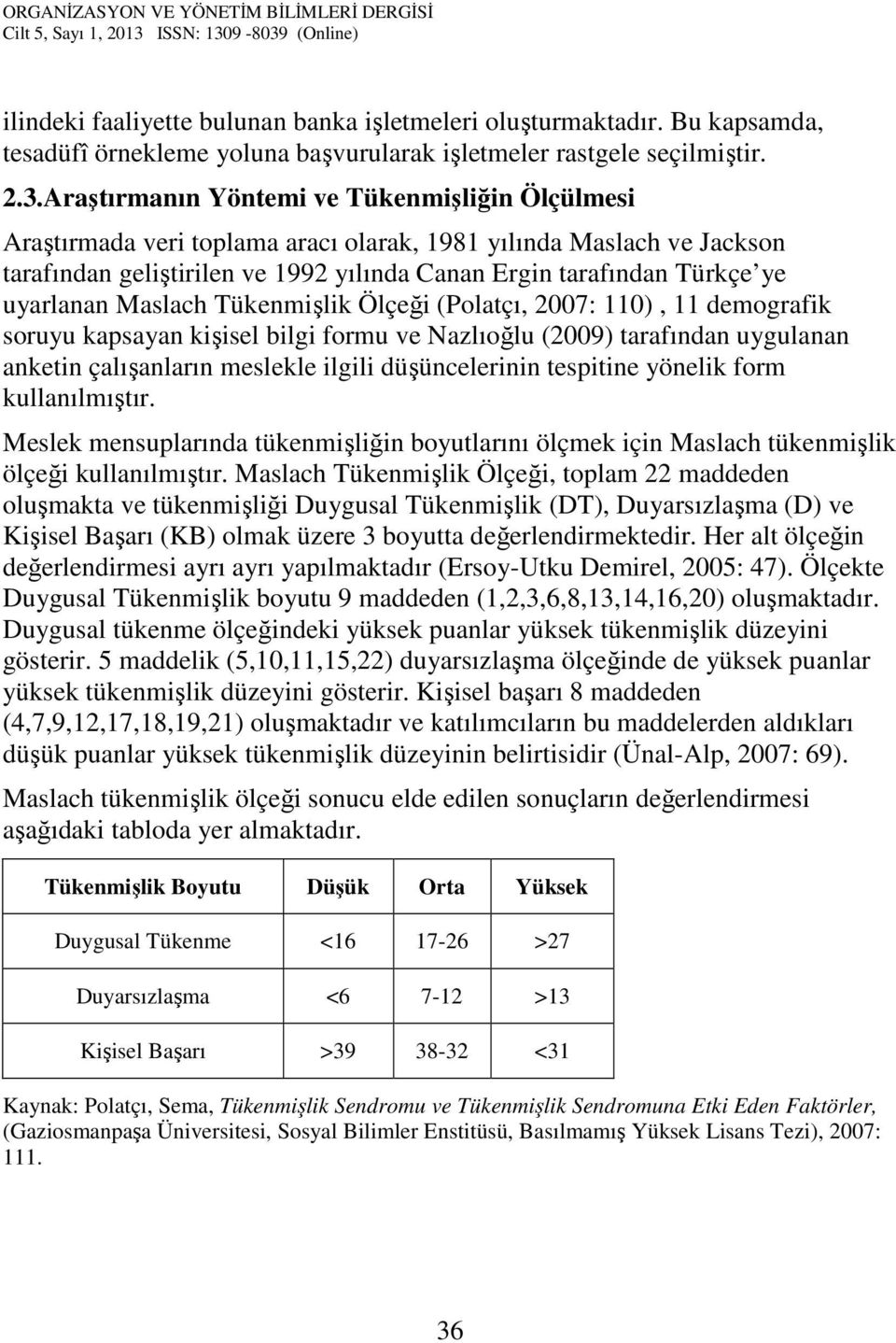 uyarlanan Maslach Tükenmişlik Ölçeği (Polatçı, 2007: 110), 11 demografik soruyu kapsayan kişisel bilgi formu ve Nazlıoğlu (2009) tarafından uygulanan anketin çalışanların meslekle ilgili