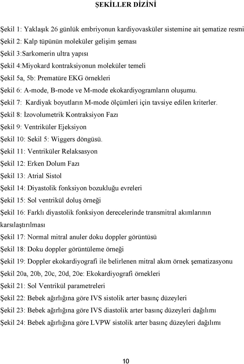 Şekil 7: Kardiyak boyutların Mmode ölçümleri için tavsiye edilen kriterler. Şekil 8: İzovolumetrik Kontraksiyon Fazı Şekil 9: Ventriküler Ejeksiyon Şekil 10: Sekil 5: Wiggers döngüsü.