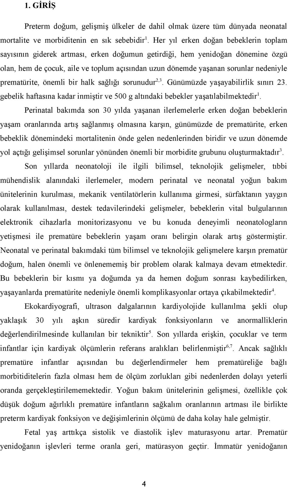 nedeniyle prematürite, önemli bir halk sağlığı sorunudur2,3. Günümüzde yaşayabilirlik sınırı 23. gebelik haftasına kadar inmiştir ve 500 g altındaki bebekler yaşatılabilmektedir1.