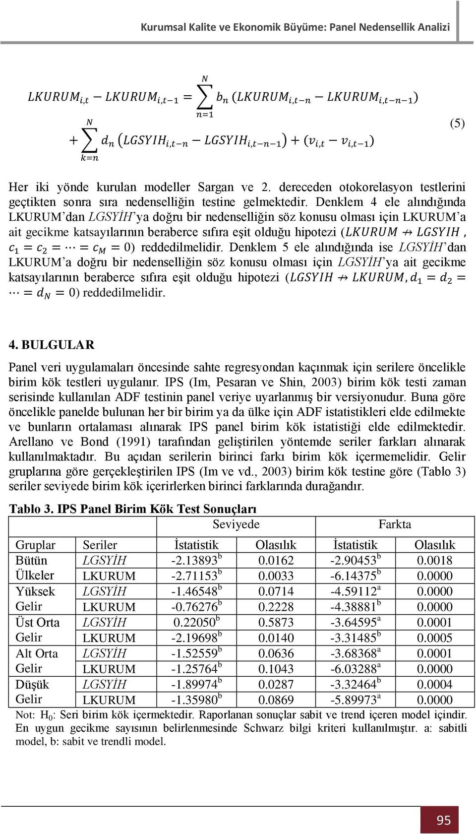 Denklem 5 ele alındığında ise LGSYİH dan LKURUM a doğru bir nedenselliğin söz konusu olması için LGSYİH ya ait gecikme katsayılarının beraberce sıfıra eşit olduğu hipotezi ( ) reddedilmelidir. 4.