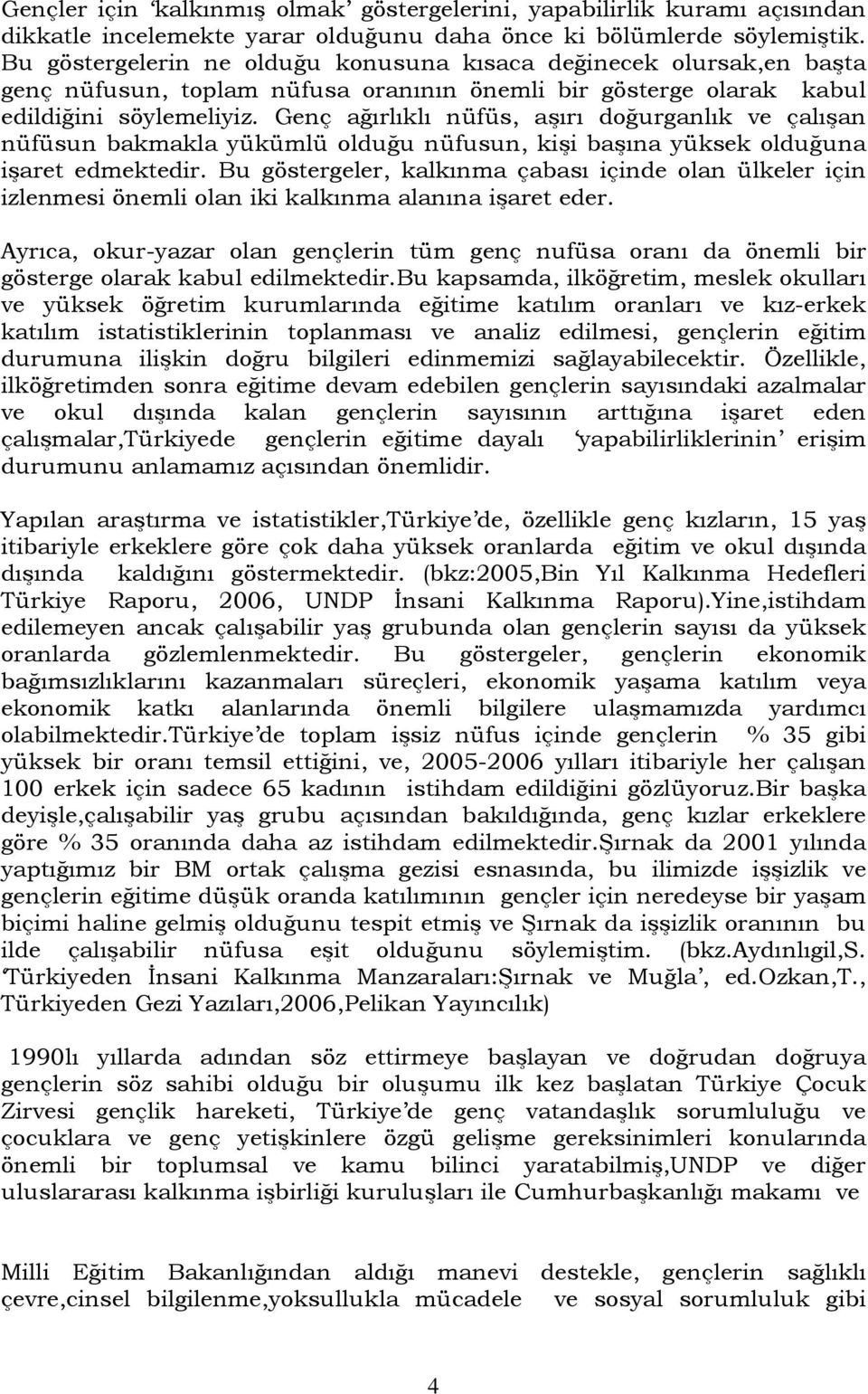 Genç ağırlıklı nüfüs, aşırı doğurganlık ve çalışan nüfüsun bakmakla yükümlü olduğu nüfusun, kişi başına yüksek olduğuna işaret edmektedir.