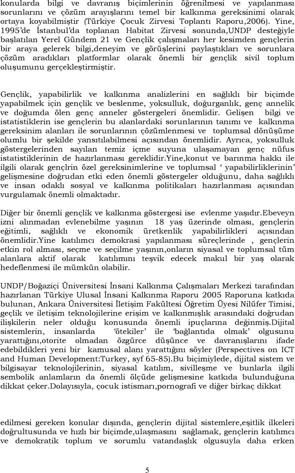 Yine, 1995 de İstanbul da toplanan Habitat Zirvesi sonunda,undp desteğiyle başlatılan Yerel Gündem 21 ve Gençlik çalışmaları her kesimden gençlerin bir araya gelerek bilgi,deneyim ve görüşlerini