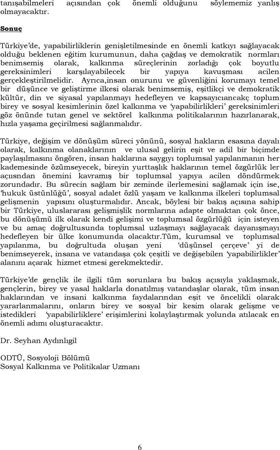 zorladığı çok boyutlu gereksinimleri karşılayabilecek bir yapıya kavuşması acilen gerçekleştirilmelidir.