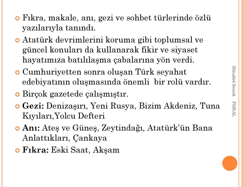 çabalarına yön verdi. Cumhuriyetten sonra oluşan Türk seyahat edebiyatının oluşmasında önemli bir rolü vardır.