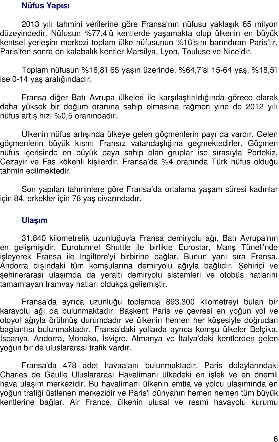 Paris ten sonra en kalabalık kentler Marsilya, Lyon, Touluse ve Nice dir. Toplam nüfusun %16,8'i 65 yaşın üzerinde, %64,7 si 15-64 yaş, %18,5 i ise 0-14 yaş aralığındadır.