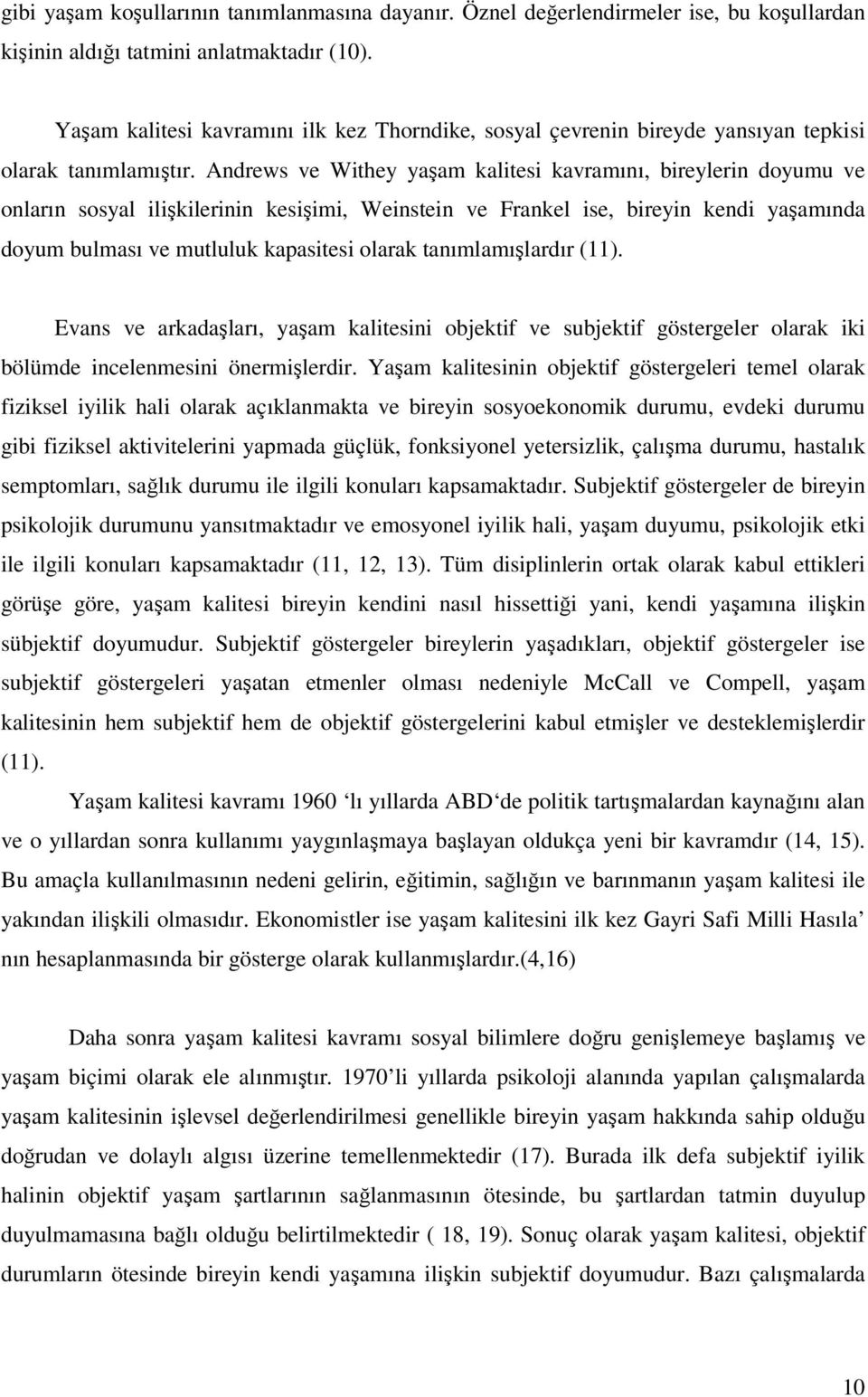 Andrews ve Withey yaşam kalitesi kavramını, bireylerin doyumu ve onların sosyal ilişkilerinin kesişimi, Weinstein ve Frankel ise, bireyin kendi yaşamında doyum bulması ve mutluluk kapasitesi olarak