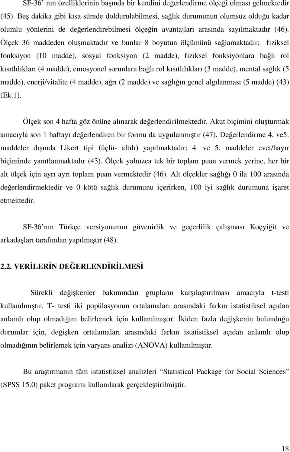 Ölçek 36 maddeden oluşmaktadır ve bunlar 8 boyutun ölçümünü sağlamaktadır; fiziksel fonksiyon (10 madde), sosyal fonksiyon (2 madde), fiziksel fonksiyonlara bağlı rol kısıtlılıkları (4 madde),