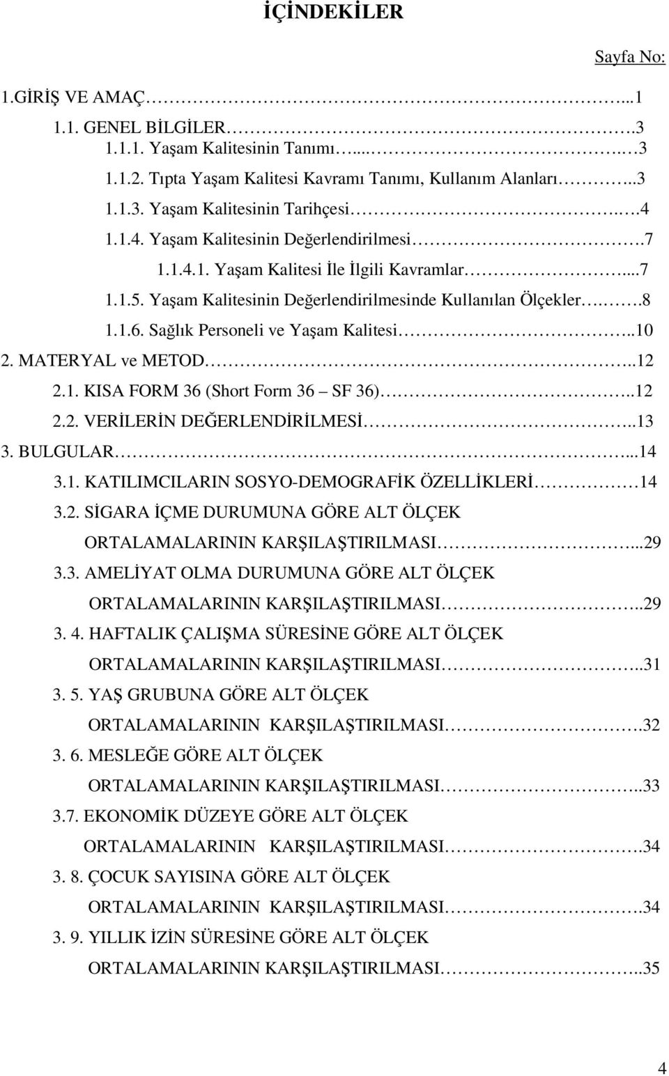 Sağlık Personeli ve Yaşam Kalitesi..10 2. MATERYAL ve METOD..12 2.1. KISA FORM 36 (Short Form 36 SF 36)..12 2.2. VERİLERİN DEĞERLENDİRİLMESİ..13 3. BULGULAR...14 3.1. KATILIMCILARIN SOSYO-DEMOGRAFİK ÖZELLİKLERİ 14 3.