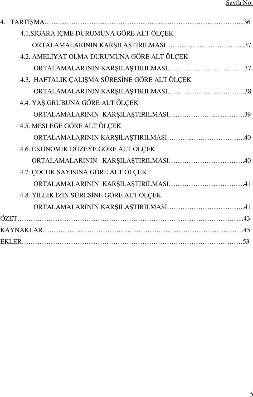 39 4.5. MESLEĞE GÖRE ALT ÖLÇEK ORTALAMALARININ KARŞILAŞTIRILMASI..40 4.6. EKONOMİK DÜZEYE GÖRE ALT ÖLÇEK ORTALAMALARININ KARŞILAŞTIRILMASI.40 4.7.