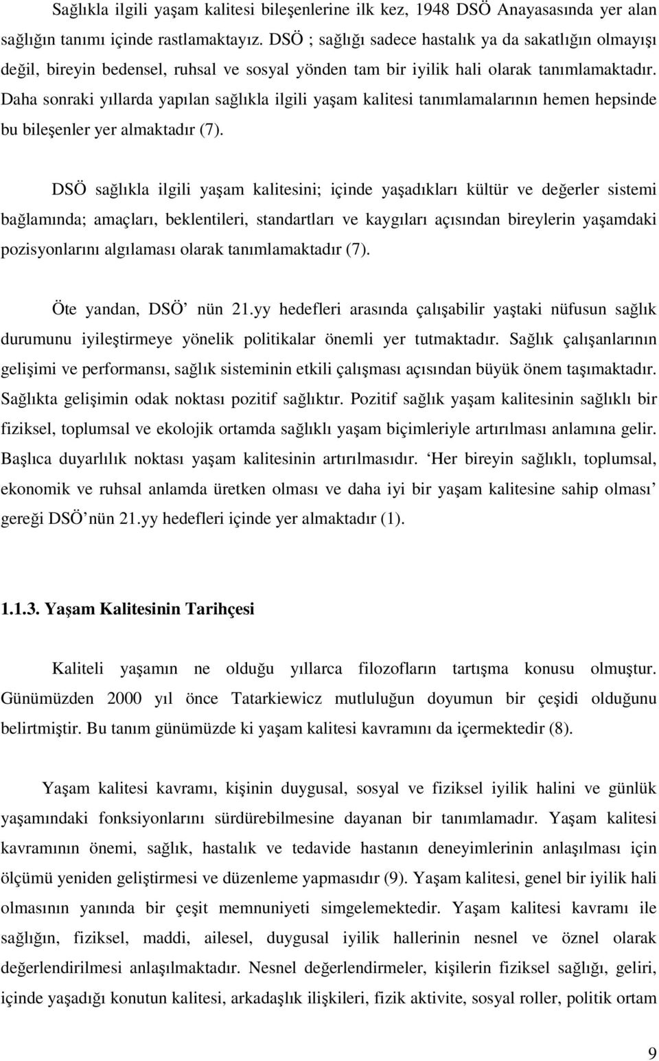 Daha sonraki yıllarda yapılan sağlıkla ilgili yaşam kalitesi tanımlamalarının hemen hepsinde bu bileşenler yer almaktadır (7).