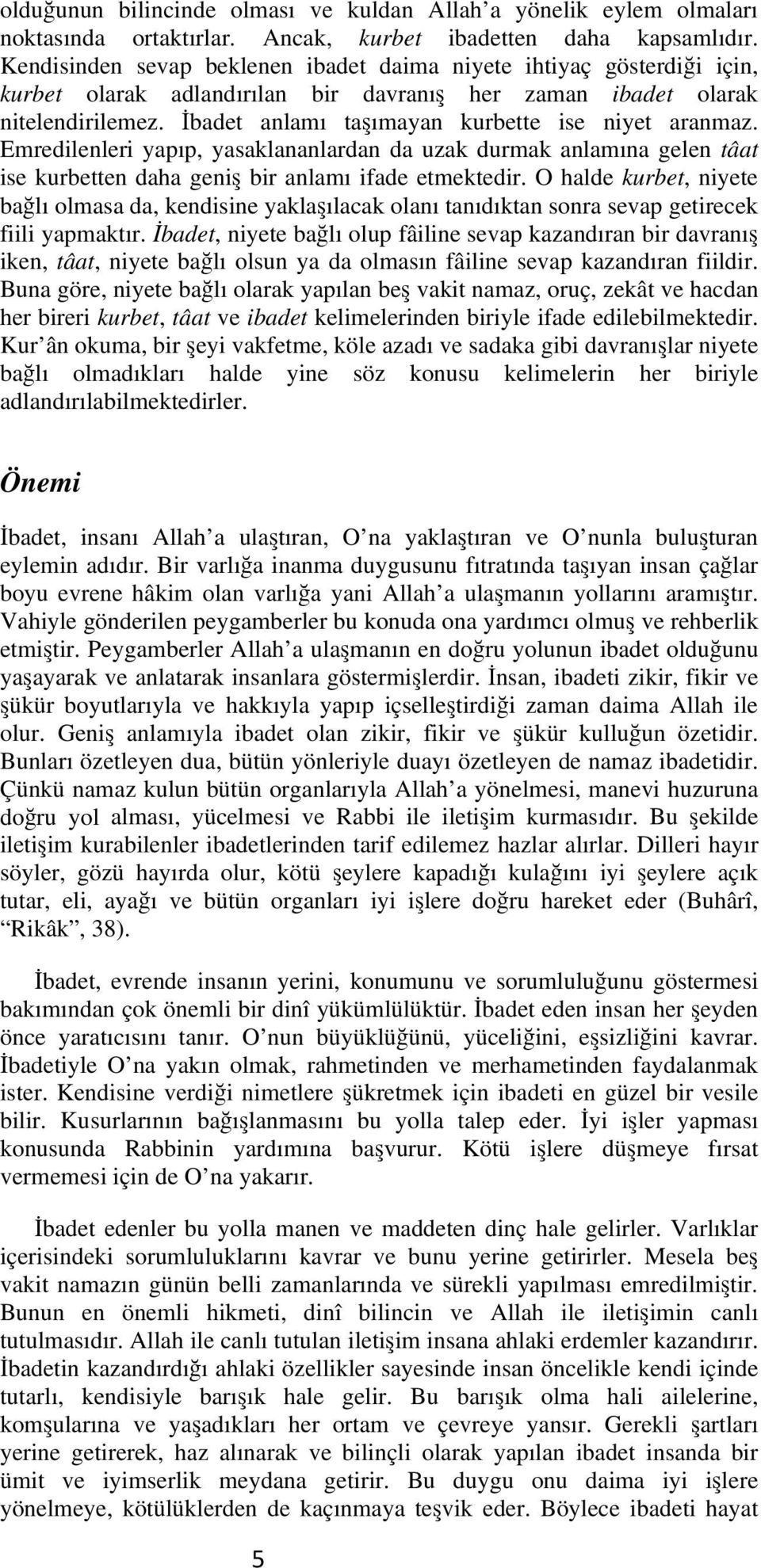 İbadet anlamı taşımayan kurbette ise niyet aranmaz. Emredilenleri yapıp, yasaklananlardan da uzak durmak anlamına gelen tâat ise kurbetten daha geniş bir anlamı ifade etmektedir.