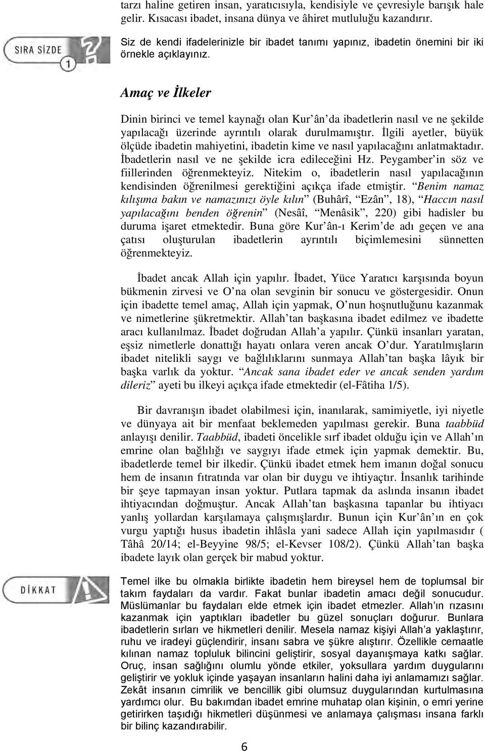 Amaç ve İlkeler Dinin birinci ve temel kaynağı olan Kur ân da ibadetlerin nasıl ve ne şekilde yapılacağı üzerinde ayrıntılı olarak durulmamıştır.