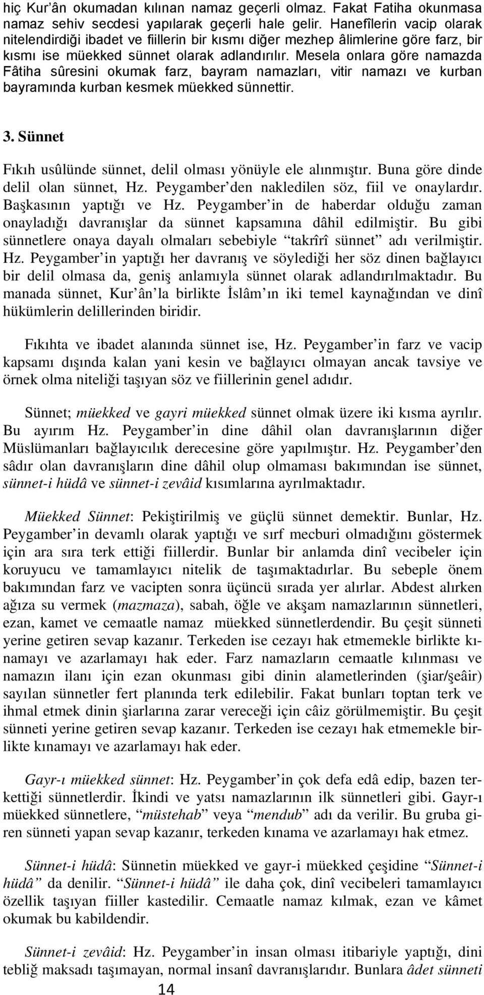 Mesela onlara göre namazda Fâtiha sûresini okumak farz, bayram namazları, vitir namazı ve kurban bayramında kurban kesmek müekked sünnettir. 3.