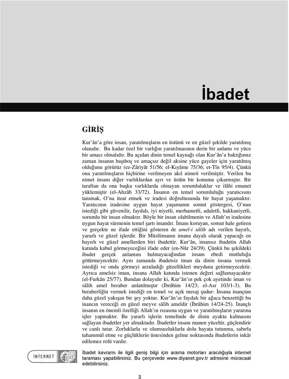 Çünkü ona yaratılmışların hiçbirine verilmeyen akıl nimeti verilmiştir. Verilen bu nimet insanı diğer varlıklardan ayrı ve üstün bir konuma çıkarmıştır.