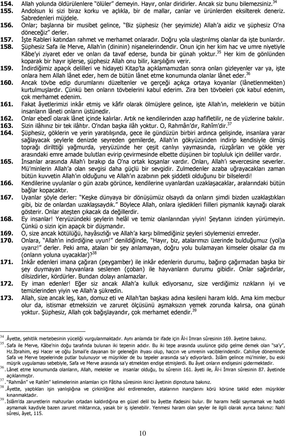 Onlar; başlarına bir musibet gelince, Biz şüphesiz (her şeyimizle) Allah a aidiz ve şüphesiz O na döneceğiz derler. 157. İşte Rableri katından rahmet ve merhamet onlaradır.