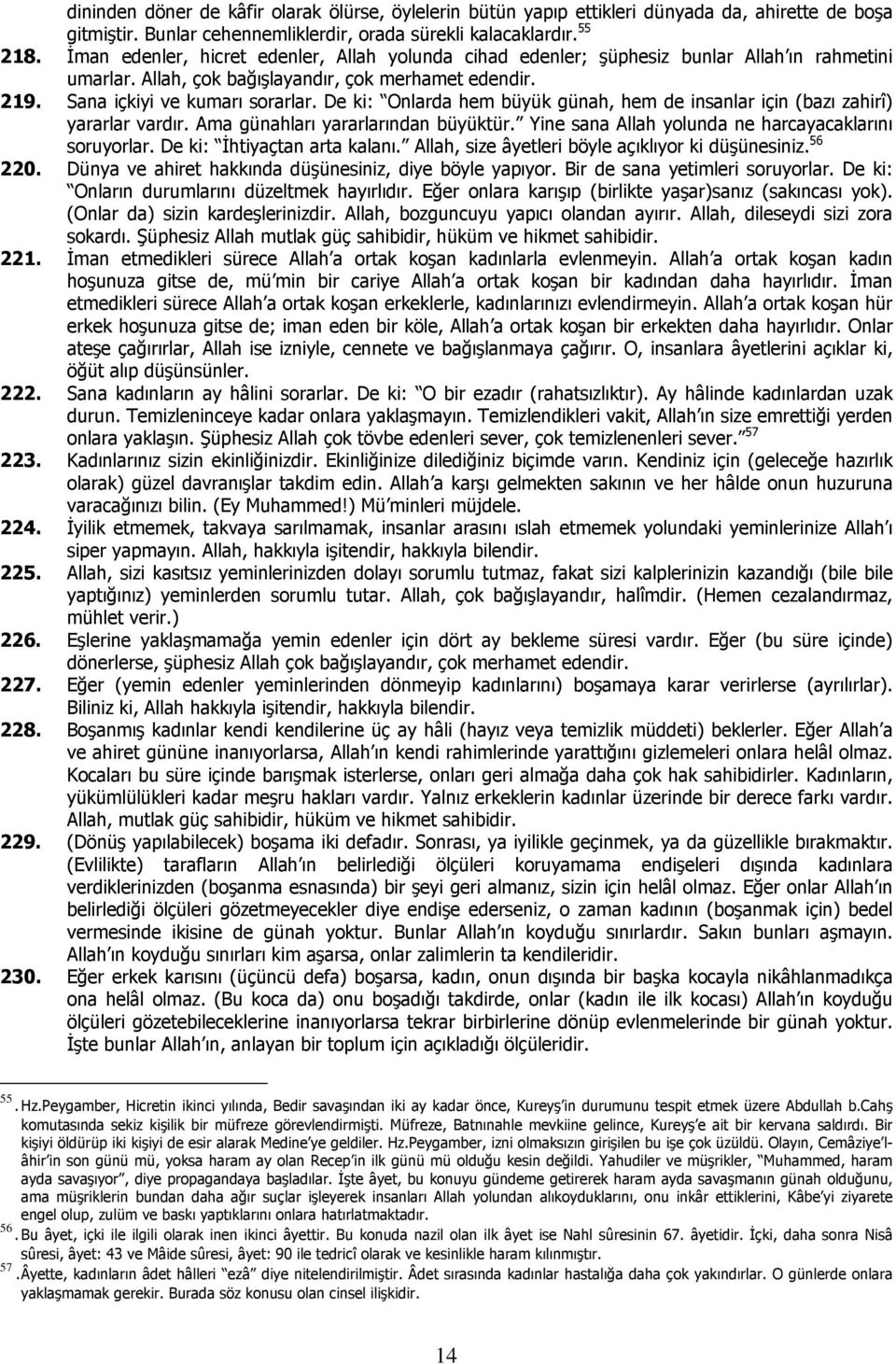 De ki: Onlarda hem büyük günah, hem de insanlar için (bazı zahirî) yararlar vardır. Ama günahları yararlarından büyüktür. Yine sana Allah yolunda ne harcayacaklarını soruyorlar.