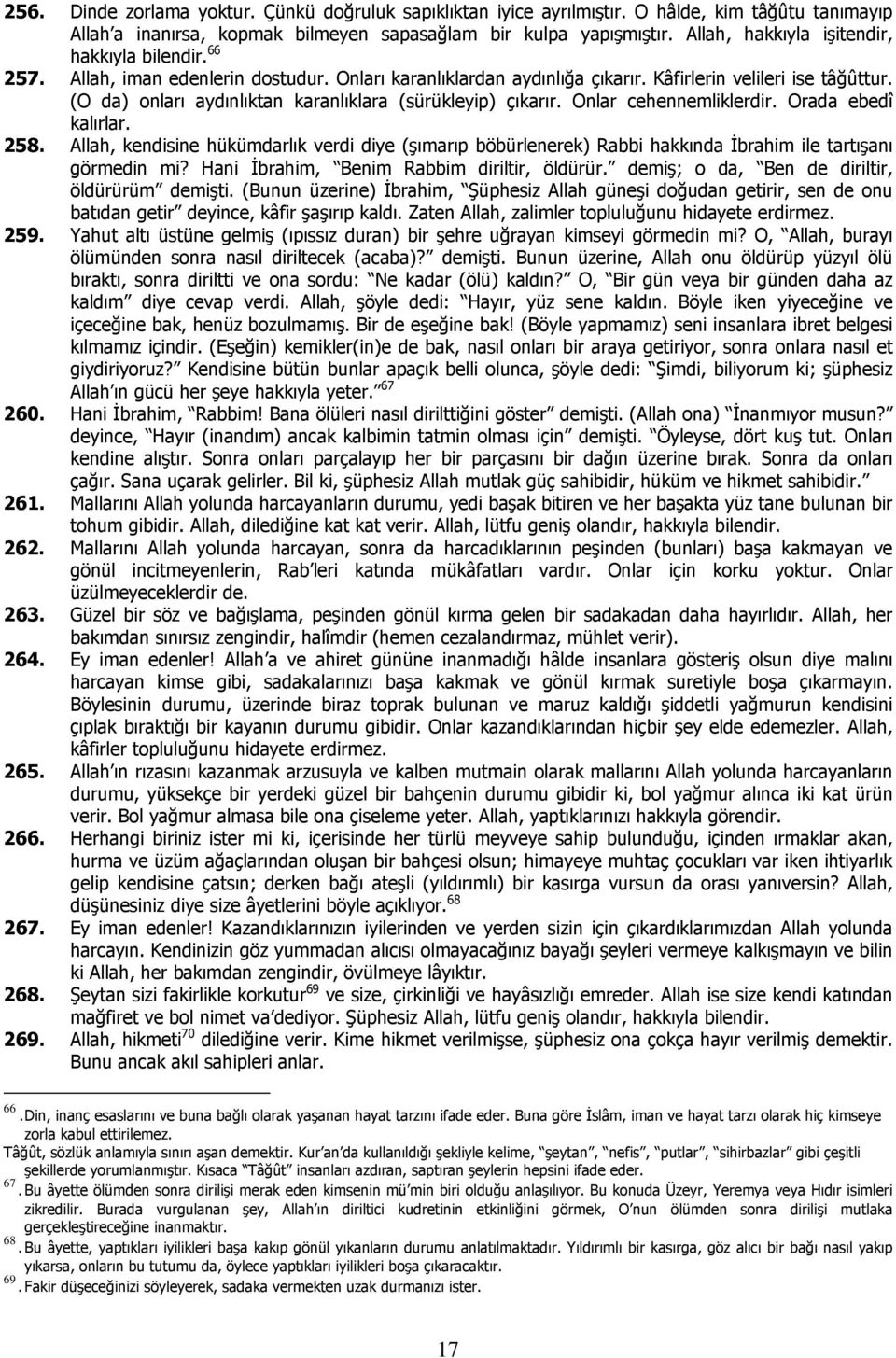 (O da) onları aydınlıktan karanlıklara (sürükleyip) çıkarır. Onlar cehennemliklerdir. Orada ebedî kalırlar. 258.