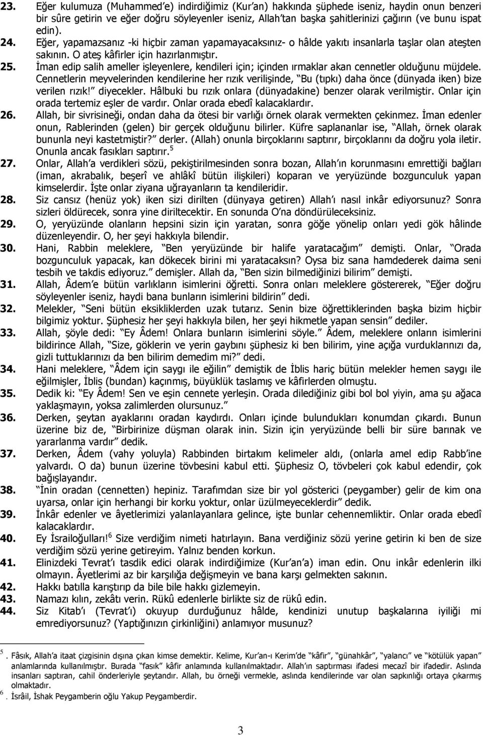 İman edip salih ameller işleyenlere, kendileri için; içinden ırmaklar akan cennetler olduğunu müjdele.