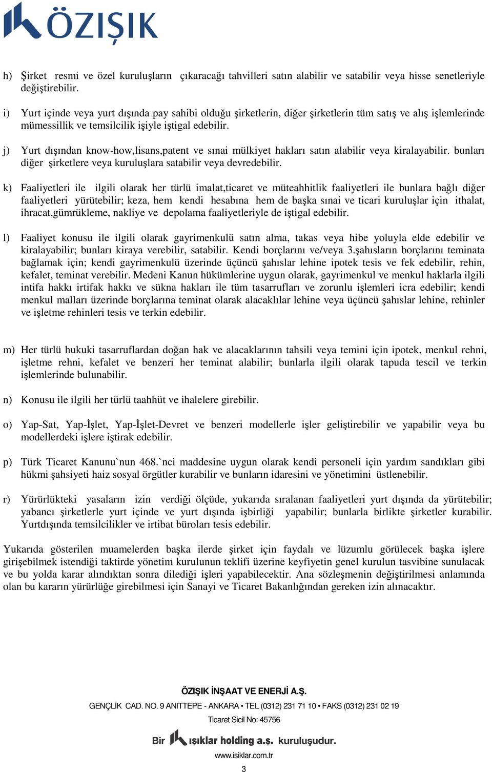 j) Yurt dışından know-how,lisans,patent ve sınai mülkiyet hakları satın alabilir veya kiralayabilir. bunları diğer şirketlere veya kuruluşlara satabilir veya devredebilir.