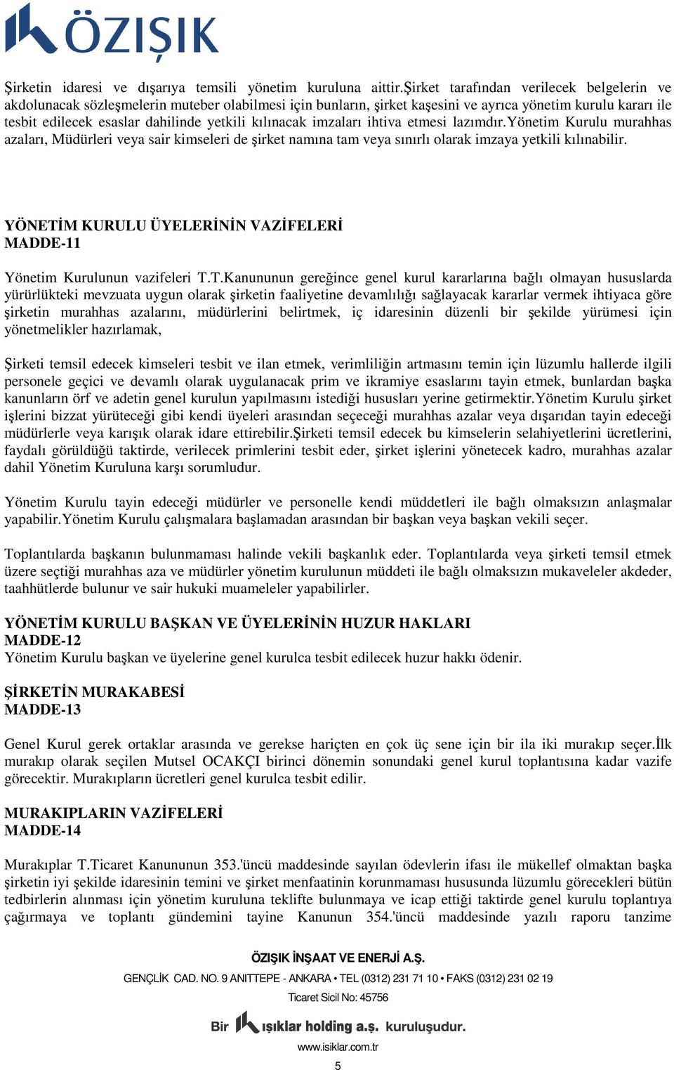 kılınacak imzaları ihtiva etmesi lazımdır.yönetim Kurulu murahhas azaları, Müdürleri veya sair kimseleri de şirket namına tam veya sınırlı olarak imzaya yetkili kılınabilir.