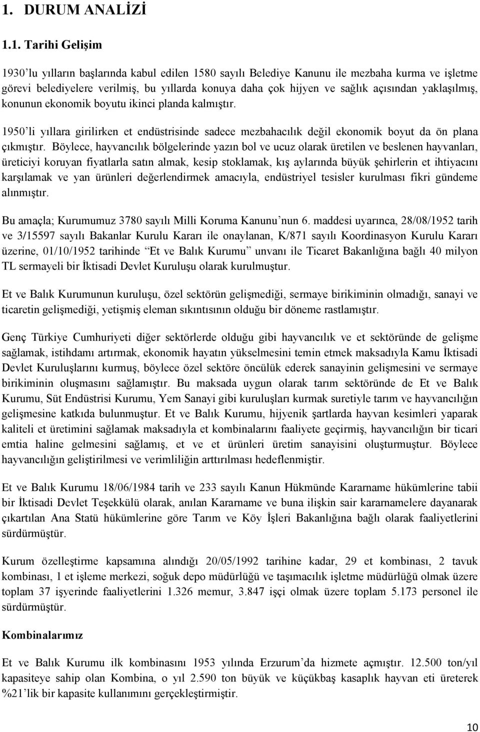 Böylece, hayvancılık bölgelerinde yazın bol ve ucuz olarak üretilen ve beslenen hayvanları, üreticiyi koruyan fiyatlarla satın almak, kesip stoklamak, kış aylarında büyük şehirlerin et ihtiyacını