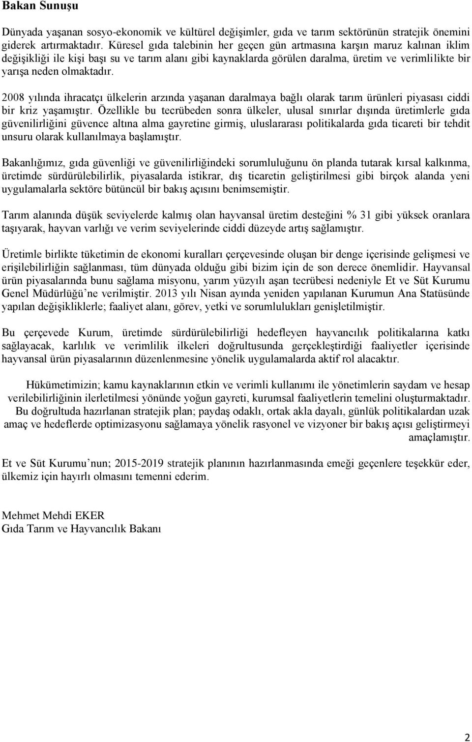 olmaktadır. 2008 yılında ihracatçı ülkelerin arzında yaşanan daralmaya bağlı olarak tarım ürünleri piyasası ciddi bir kriz yaşamıştır.