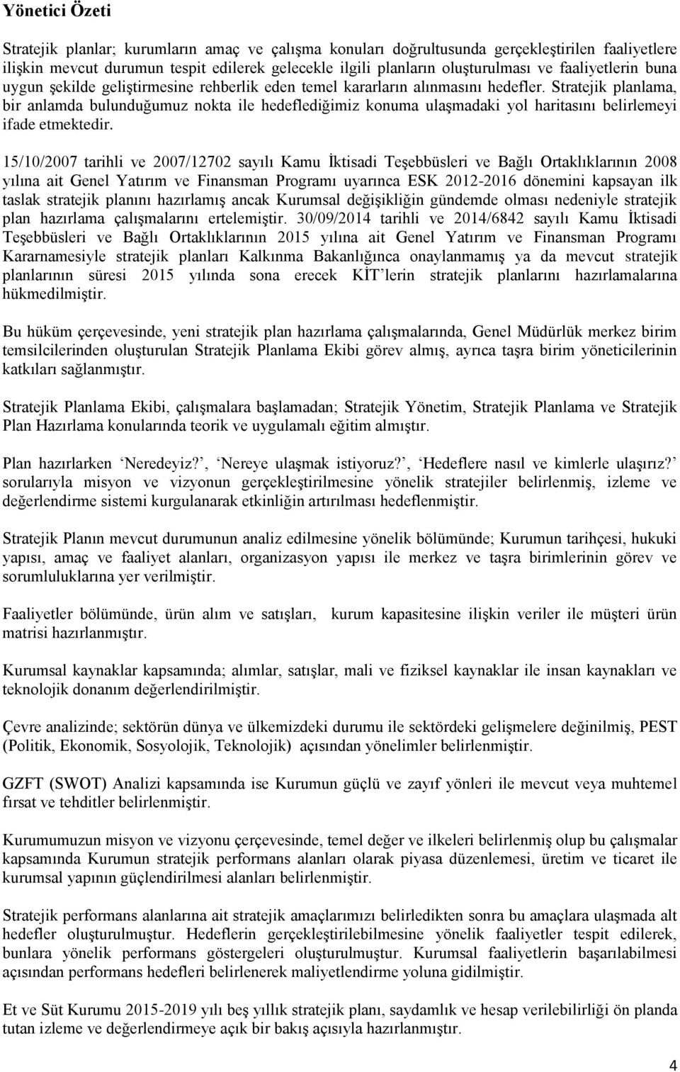 Stratejik planlama, bir anlamda bulunduğumuz nokta ile hedeflediğimiz konuma ulaşmadaki yol haritasını belirlemeyi ifade etmektedir.