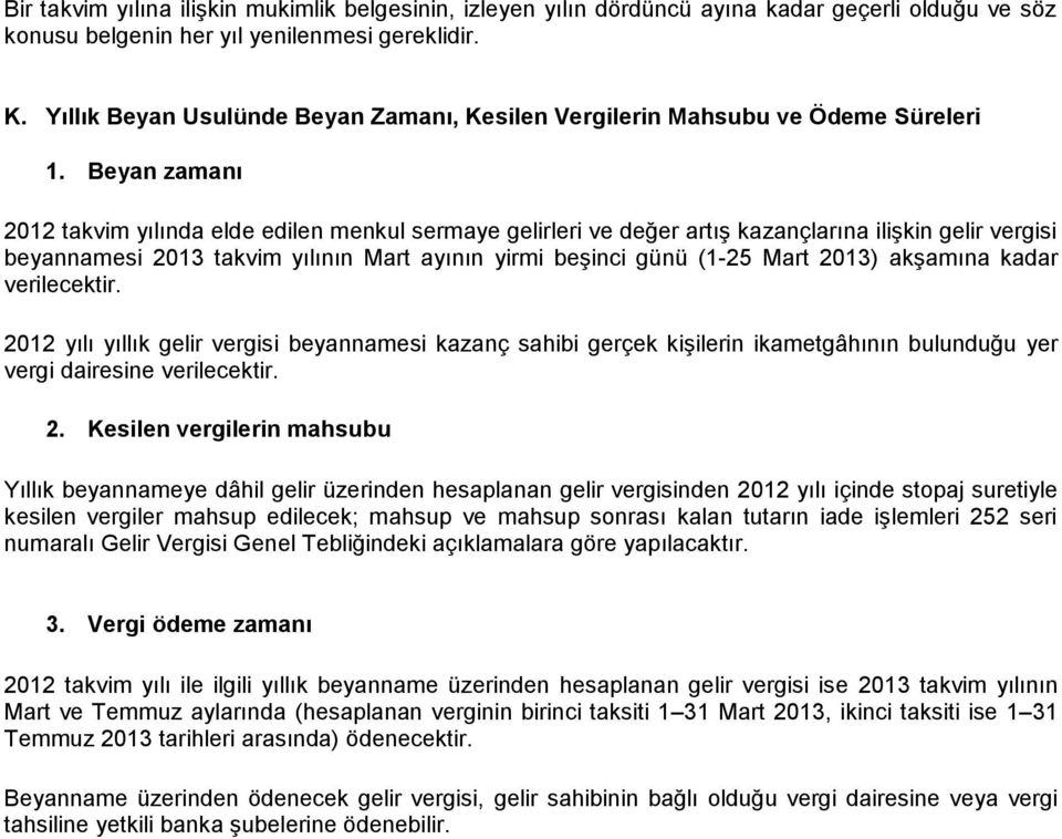 Beyan zamanı 2012 takvim yılında elde edilen menkul sermaye gelirleri ve değer artış kazançlarına ilişkin gelir vergisi beyannamesi 2013 takvim yılının Mart ayının yirmi beşinci günü (1-25 Mart 2013)