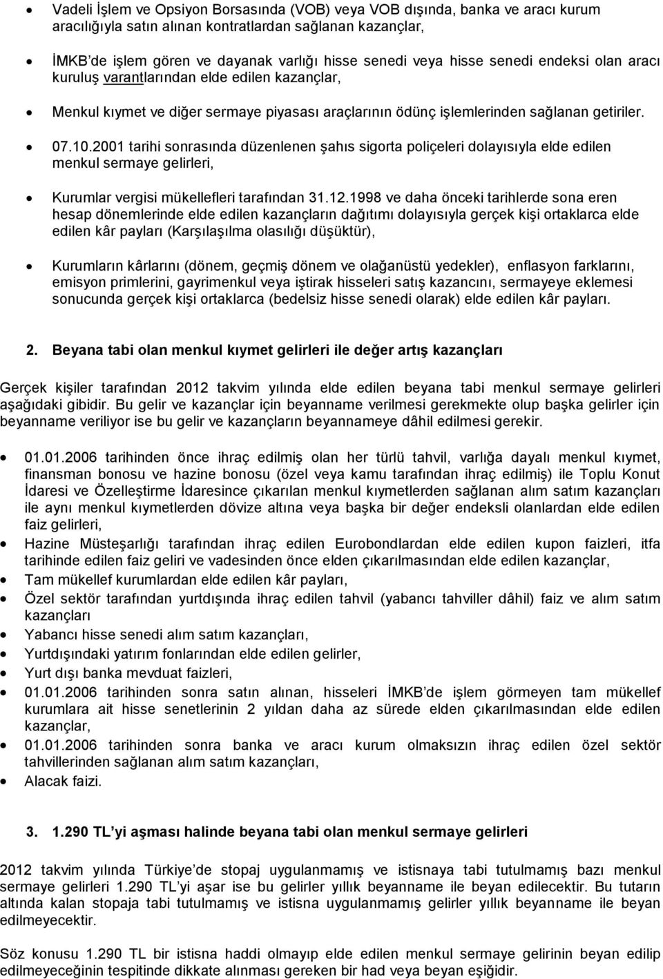 2001 tarihi snrasında düzenlenen şahıs sigrta pliçeleri dlayısıyla elde edilen menkul sermaye gelirleri, Kurumlar vergisi mükellefleri tarafından 31.12.